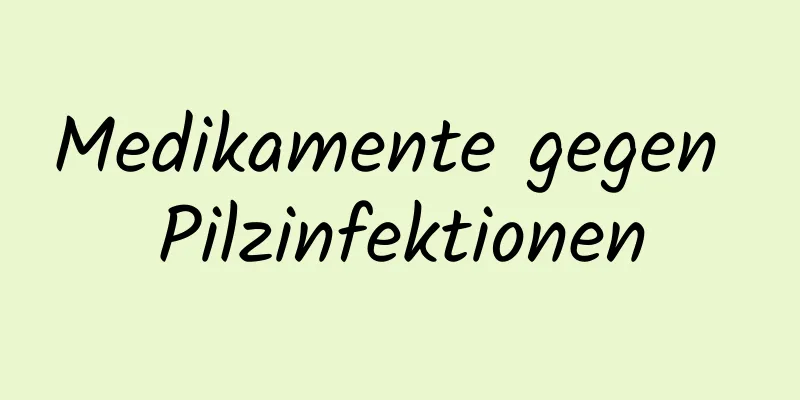 Medikamente gegen Pilzinfektionen
