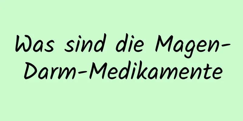 Was sind die Magen-Darm-Medikamente