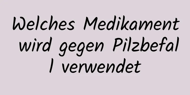 Welches Medikament wird gegen Pilzbefall verwendet