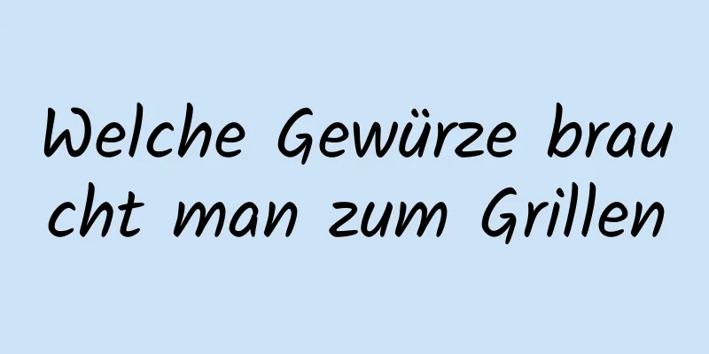 Welche Gewürze braucht man zum Grillen