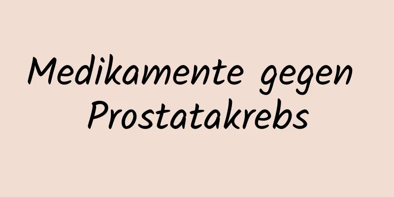 Medikamente gegen Prostatakrebs