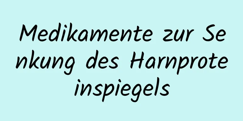 Medikamente zur Senkung des Harnproteinspiegels