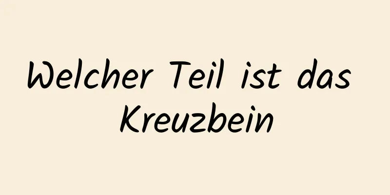 Welcher Teil ist das Kreuzbein
