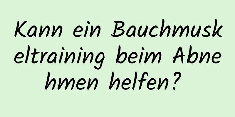 Kann ein Bauchmuskeltraining beim Abnehmen helfen? 