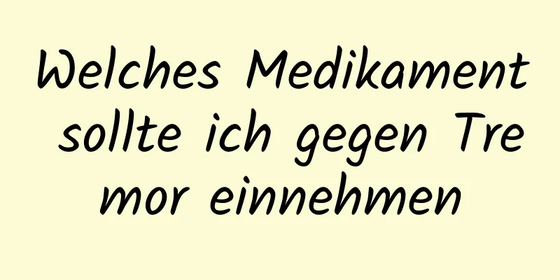 Welches Medikament sollte ich gegen Tremor einnehmen