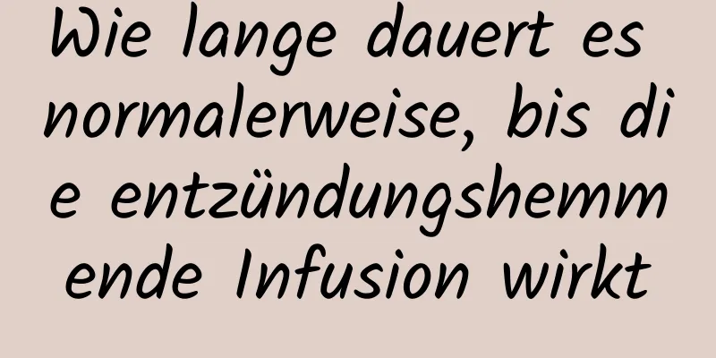 Wie lange dauert es normalerweise, bis die entzündungshemmende Infusion wirkt