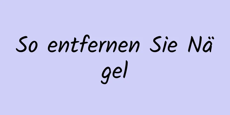 So entfernen Sie Nägel