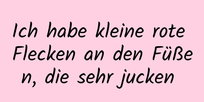 Ich habe kleine rote Flecken an den Füßen, die sehr jucken 