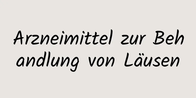Arzneimittel zur Behandlung von Läusen