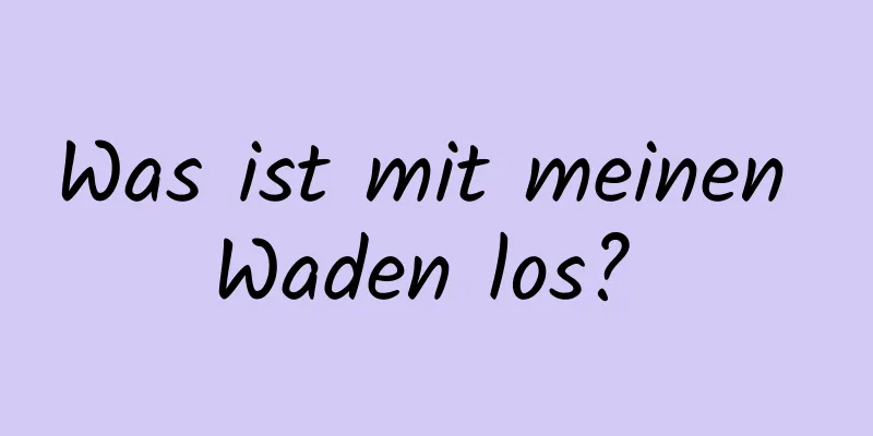 Was ist mit meinen Waden los? 