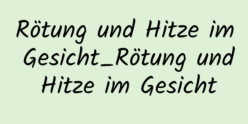 Rötung und Hitze im Gesicht_Rötung und Hitze im Gesicht