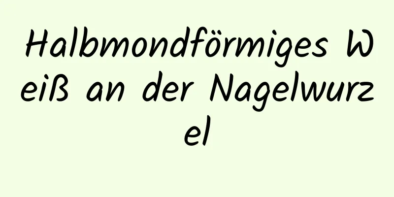 Halbmondförmiges Weiß an der Nagelwurzel