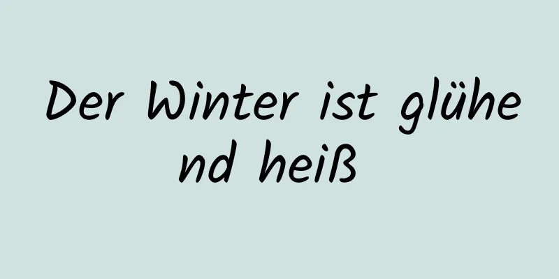 Der Winter ist glühend heiß 