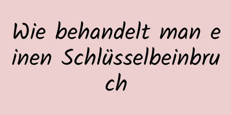 Wie behandelt man einen Schlüsselbeinbruch