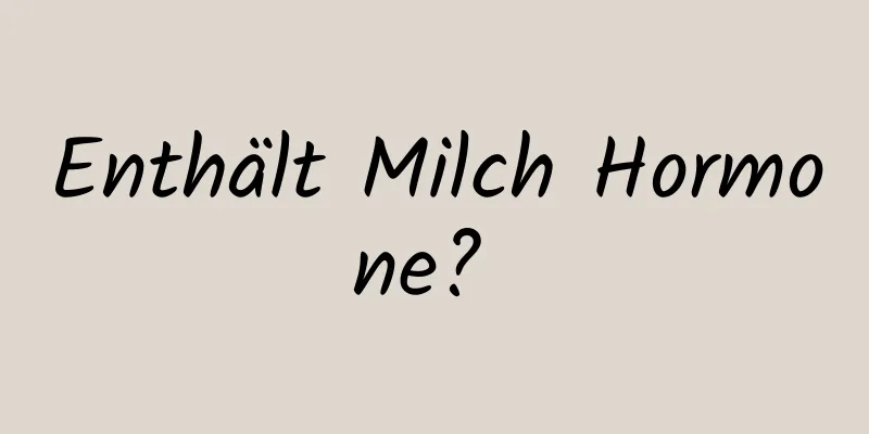 Enthält Milch Hormone? 