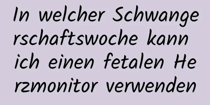 In welcher Schwangerschaftswoche kann ich einen fetalen Herzmonitor verwenden