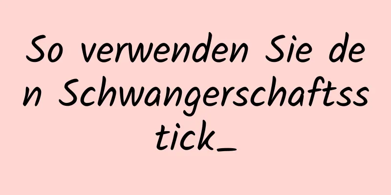 So verwenden Sie den Schwangerschaftsstick_