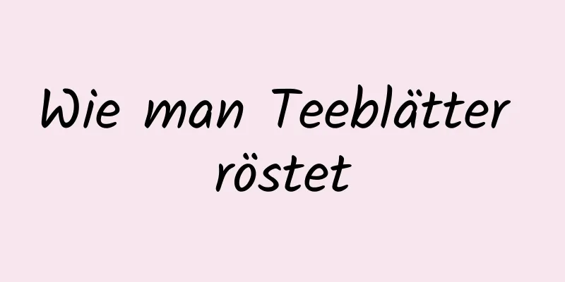 Wie man Teeblätter röstet