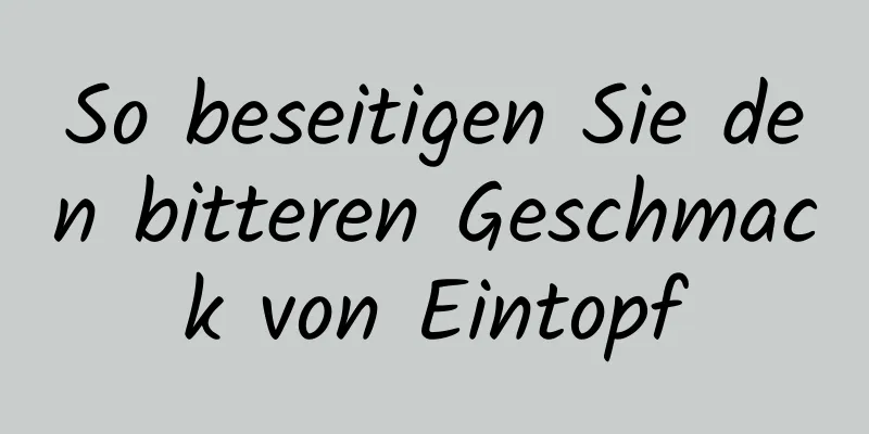 So beseitigen Sie den bitteren Geschmack von Eintopf