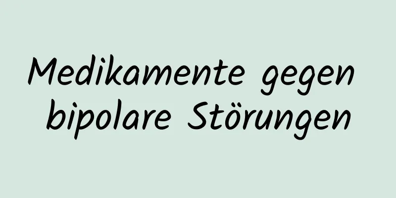 Medikamente gegen bipolare Störungen