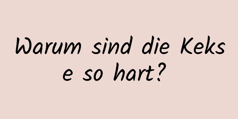 Warum sind die Kekse so hart? 