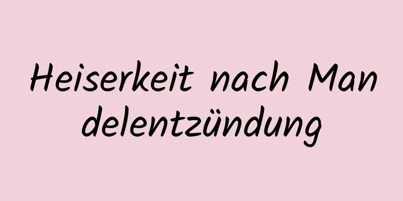 Heiserkeit nach Mandelentzündung
