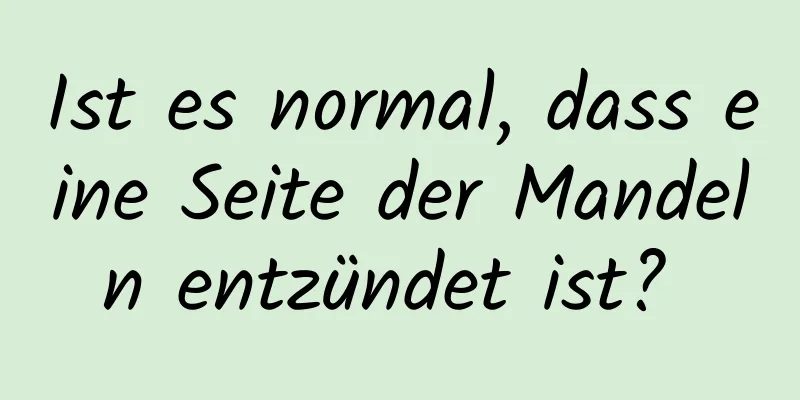 Ist es normal, dass eine Seite der Mandeln entzündet ist? 