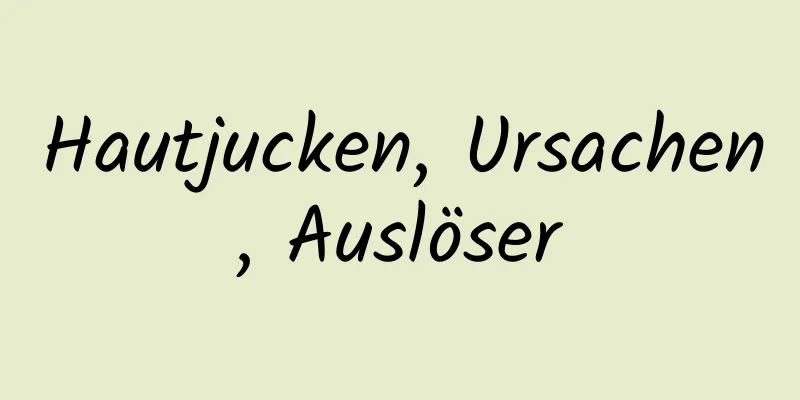 Hautjucken, Ursachen, Auslöser