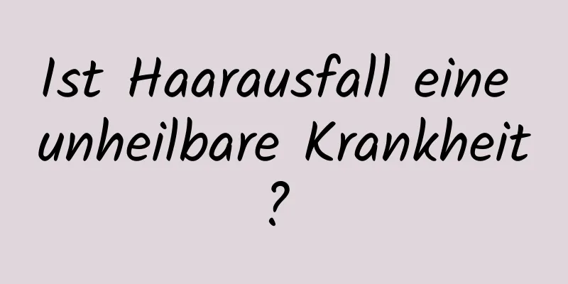 Ist Haarausfall eine unheilbare Krankheit? 