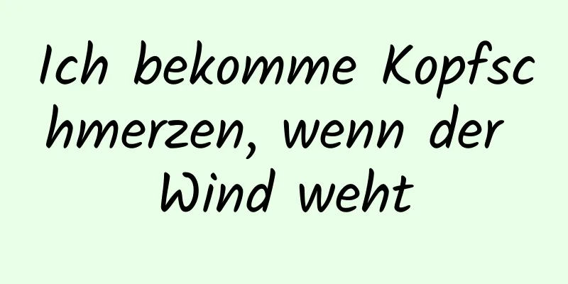 Ich bekomme Kopfschmerzen, wenn der Wind weht