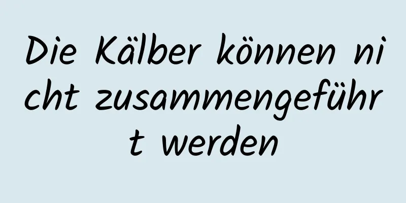 Die Kälber können nicht zusammengeführt werden