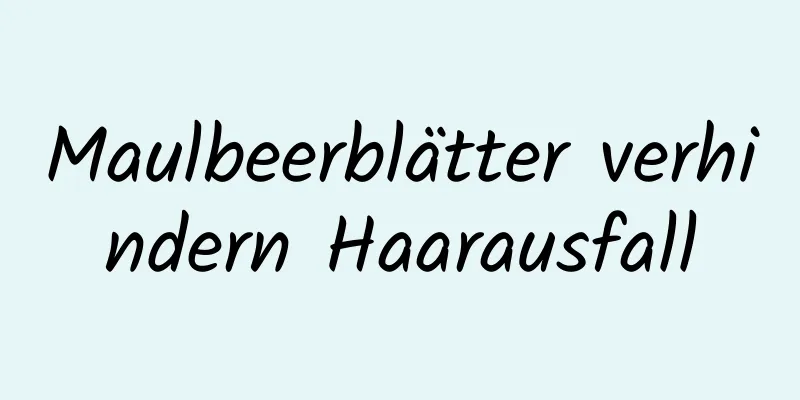 Maulbeerblätter verhindern Haarausfall