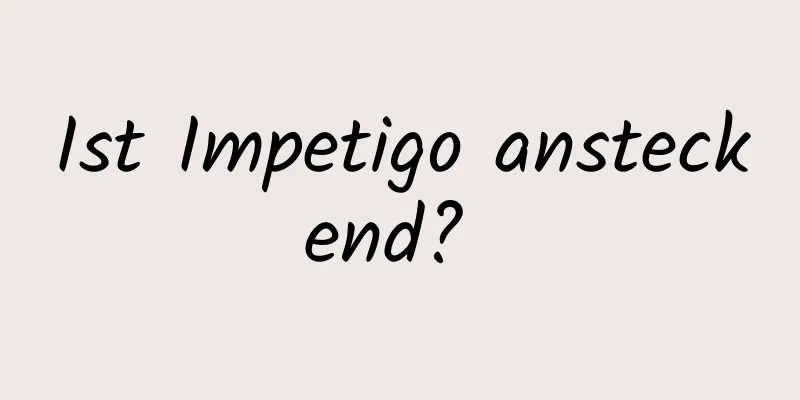 Ist Impetigo ansteckend? 