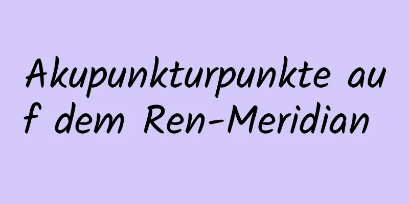 Akupunkturpunkte auf dem Ren-Meridian 