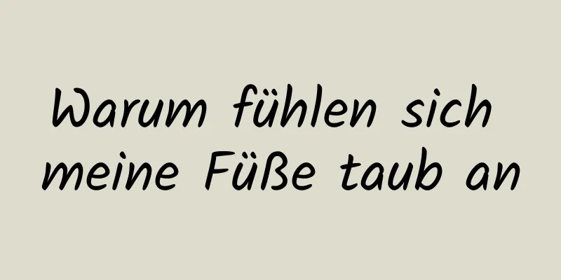 Warum fühlen sich meine Füße taub an