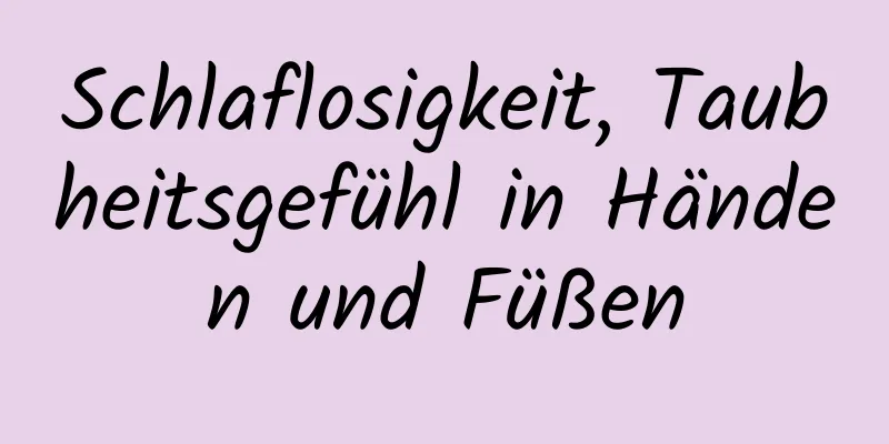 Schlaflosigkeit, Taubheitsgefühl in Händen und Füßen