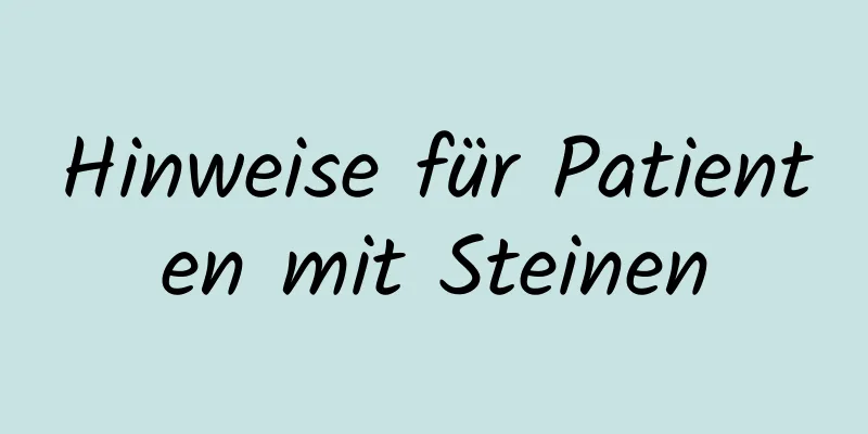 Hinweise für Patienten mit Steinen