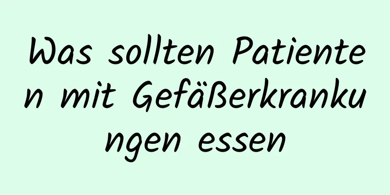 Was sollten Patienten mit Gefäßerkrankungen essen
