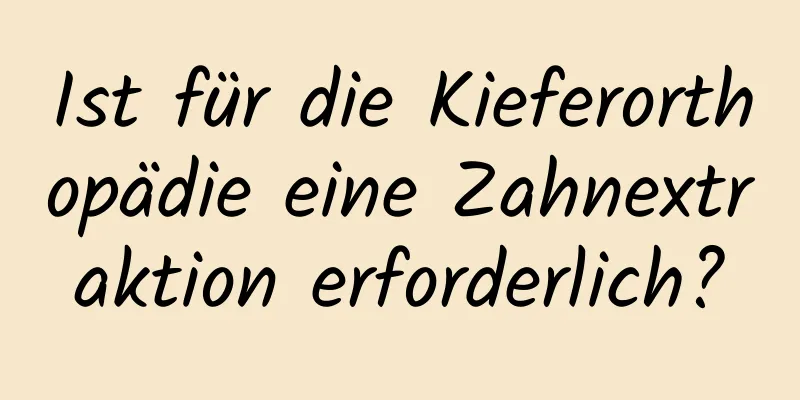 Ist für die Kieferorthopädie eine Zahnextraktion erforderlich?