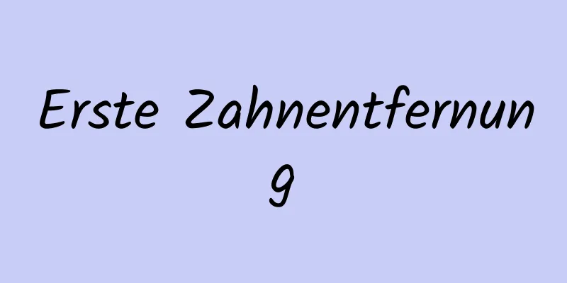 Erste Zahnentfernung