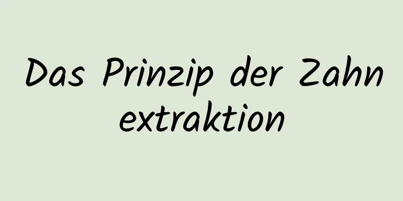 Das Prinzip der Zahnextraktion