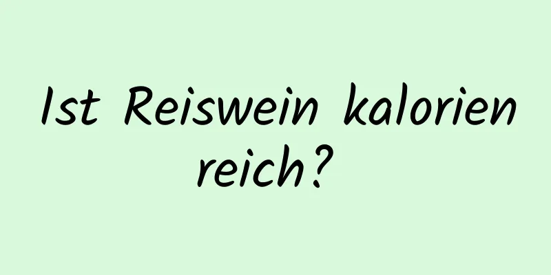 Ist Reiswein kalorienreich? 