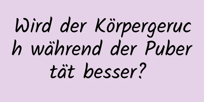 Wird der Körpergeruch während der Pubertät besser? 