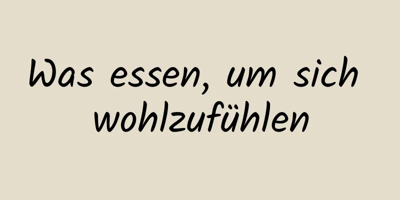 Was essen, um sich wohlzufühlen