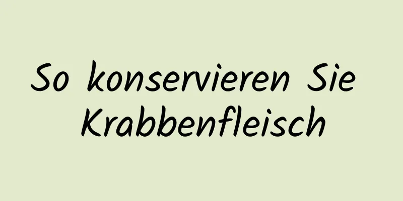So konservieren Sie Krabbenfleisch