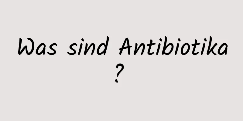 Was sind Antibiotika? 
