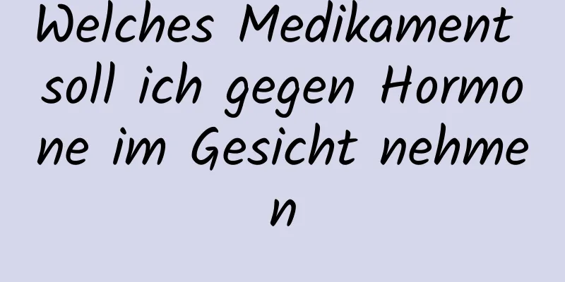 Welches Medikament soll ich gegen Hormone im Gesicht nehmen