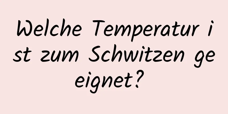 Welche Temperatur ist zum Schwitzen geeignet? 