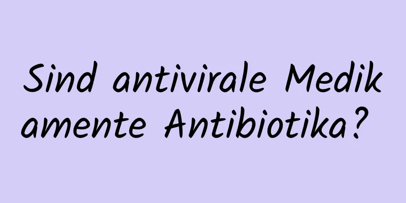 Sind antivirale Medikamente Antibiotika? 
