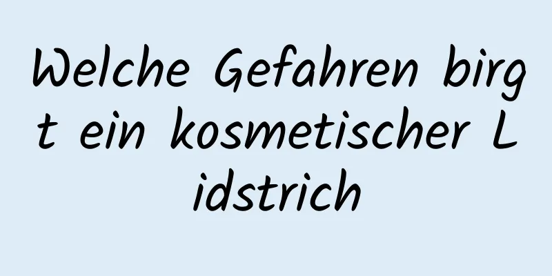Welche Gefahren birgt ein kosmetischer Lidstrich